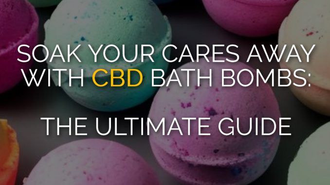 Soak Your Cares Away with CBD Bath Bombs: The Ultimate Guide