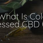 What Is Cold Pressed CBD Oil?