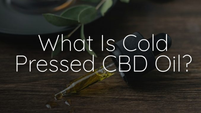What Is Cold Pressed CBD Oil?